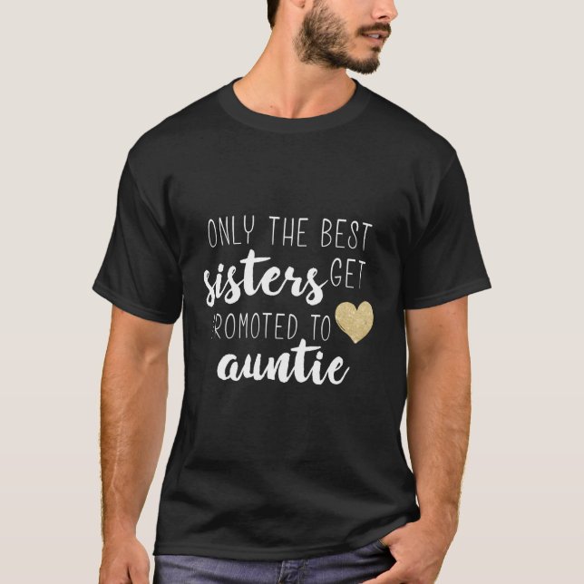 Only The Best Sisters Get Promoted To Auntie For T-Shirt (Front)