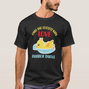 Only The Coolest Kids Love Rubber Ducks 18 T-Shirt