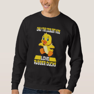 Only The Coolest Kids Love Rubber Ducks Cute Rubbe Sweatshirt