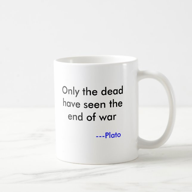 Only the dead have seen the end of war, ---Plato Coffee Mug (Right)