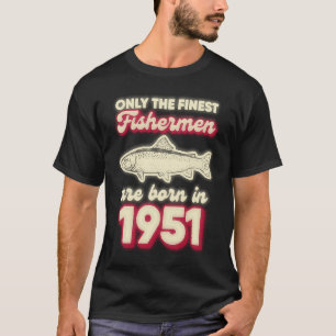 Only The Finest Fisherman Born In 1951 70th Birthd T-Shirt