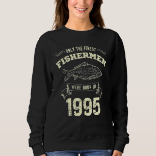 Only The Finest Fishermen Were Born In 1995  Fishi Sweatshirt