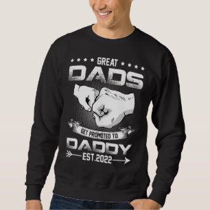 Only The Greatest Dads Get Promoted To Daddy Sweatshirt