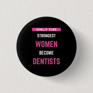 Only The Strongest Women Become Dentists 1 Inch Round Button