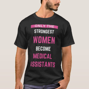 Only The Strongest Women Become Medical Assistants T-Shirt