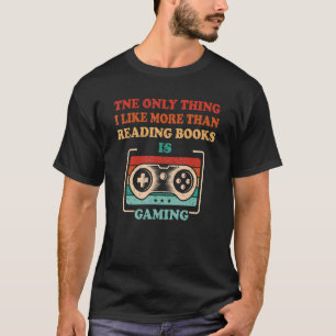 Only Thing I Like More Than Reading Books Is Gamin T-Shirt