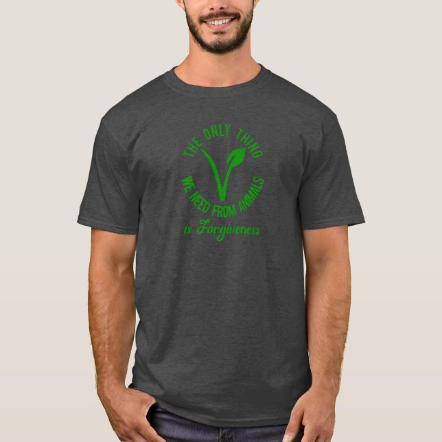 Only Thing We Need From Animals Is Forgiveness T-Shirt (Front)