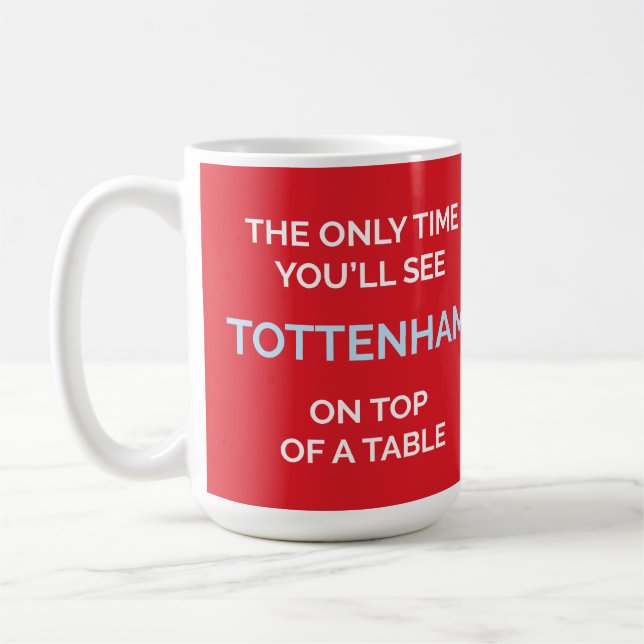 Only time you’ll see Tottenham on top of a table Coffee Mug (Left)