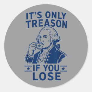 Only Treason If Lose Founding Father 4th Of July Classic Round Sticker
