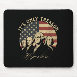 Only Treason If Lose Patriotic 4th of July 1776 Mouse Pad
