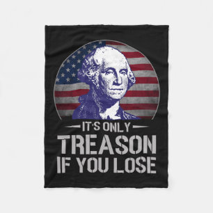 Only Treason If You Lose 4th Of July George Washin Fleece Blanket