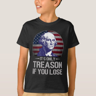 Only Treason If You Lose 4th Of July George Washin T-Shirt
