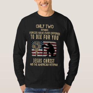 Only Two Defining Forces Have Ever Offered To Die  T-Shirt
