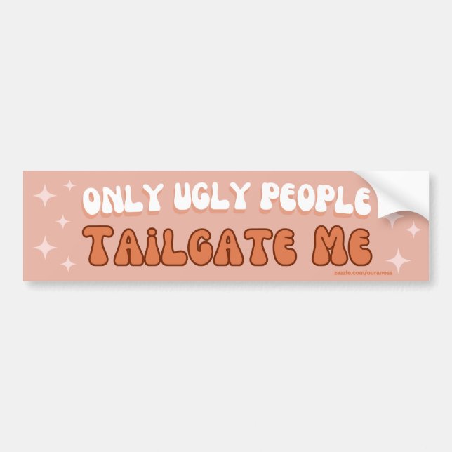Only Ugly People Tailgate Me - Gen Z Funny Bumper Sticker (Front)