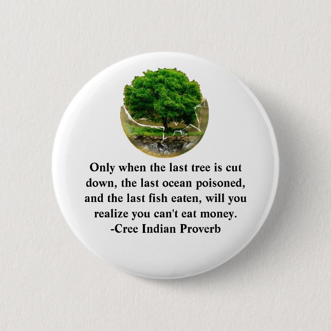 Only when the last tree is cut down..... 2 inch round button (Front)