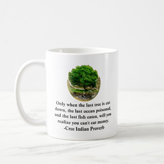 Only when the last tree is cut down.......... coffee mug (Left)
