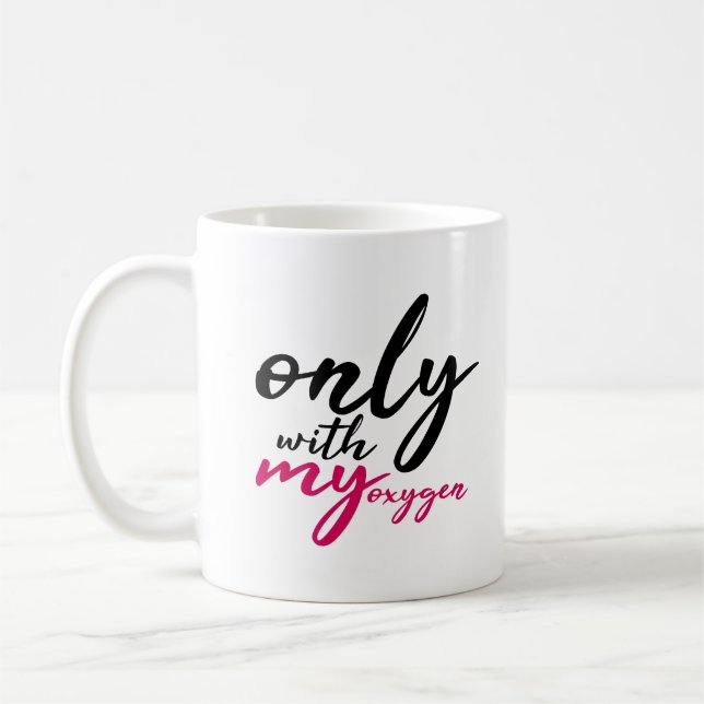 Only With My Oxygen Black Pink Funny Quote Coffee Mug (Left)