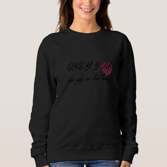 Only You Can Give Me That Feeling Sweatshirt (Front)