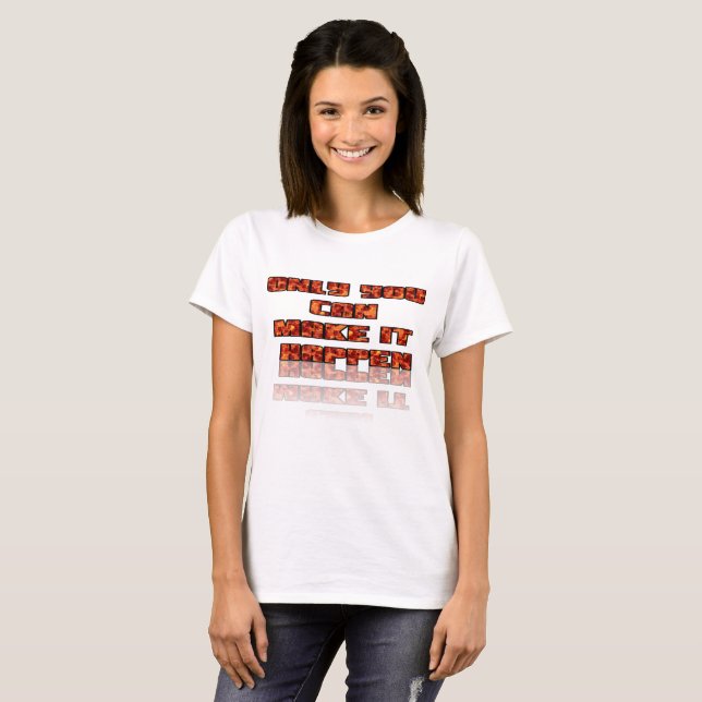 Only You Can Make It Happen T-Shirt (Front Full)