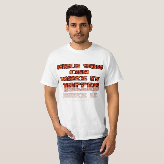 Only You Can Make It Happen Value T-Shirt (Front Full)