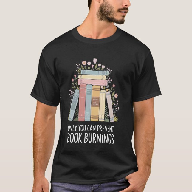 Only You Can Prevent Book Burnings T-Shirt (Front)
