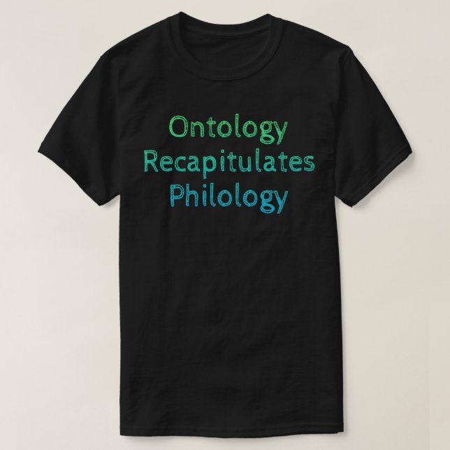 Ontology recapitulates philology T-Shirt (Design Front)