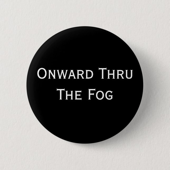Onward Thru The Fog 2 Inch Round Button (Front)