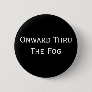 Onward Thru The Fog 2 Inch Round Button