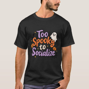 oo Spooky to Socialize Funny Halloween Design T-Sh T-Shirt