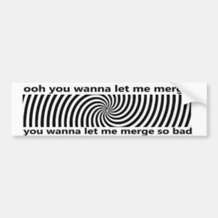 Ooh You Wanna Let Me Merge So Bad bumper  Sticker