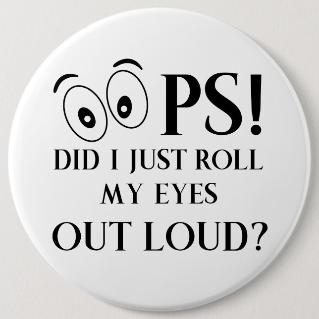 Oops Did I just Roll My Eyes Out Loud 6 Inch Round Button (Front)
