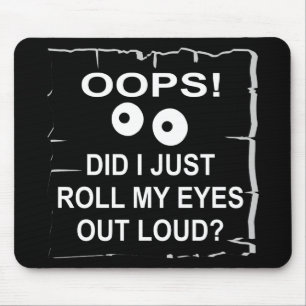 Oops Did I Just Roll My Eyes Out Loud © WhiteTiger Mouse Pad