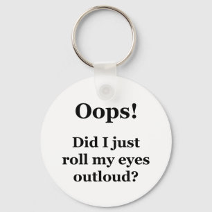 Oops! Did I Just Roll My Eyes Outloud? Keychain