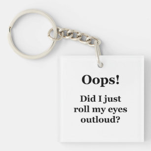 Oops! Did I Just Roll My Eyes Outloud? Keychain