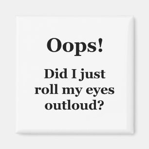 Oops! Did I Just Roll My Eyes Outloud? Magnet
