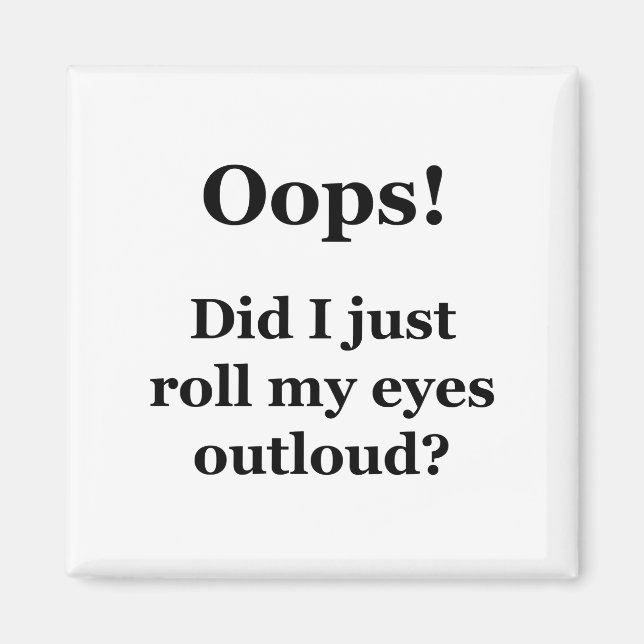 Oops! Did I Just Roll My Eyes Outloud? Magnet (Front)