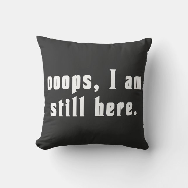 oops I am still here  Throw Pillow (Front)