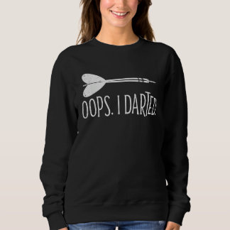 Oops I Darted Darts Throwing Dartboard Dart Player Sweatshirt