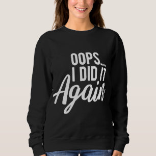 Oops I Did It Again Pregnancy Funny Pregnant Mom t Sweatshirt