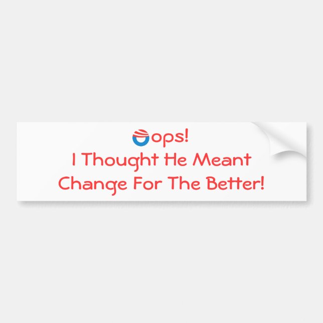 Oops!I Thought He Meant Change For The Better Bumper Sticker (Front)