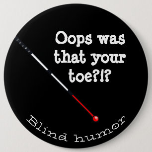 Oops was that your toe blind humour with cane 6 inch round button
