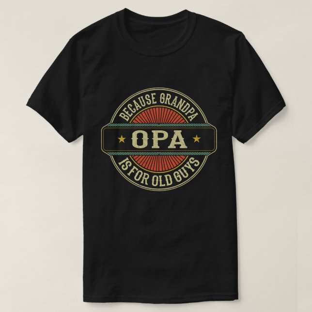 Opa Because Grandpa is for Old Guys Father's Day T-Shirt (Design Front)