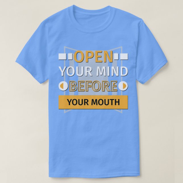 Open Your Mind Before Your Mouth T-Shirt (Design Front)