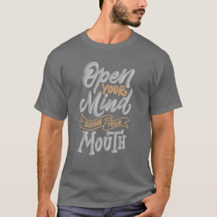 Open your mind before your mouth T-Shirt