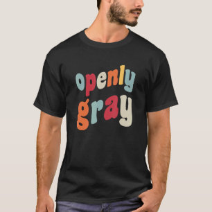 Openly Grey Hair Silver Go Natural Grey Hairs  Eld T-Shirt