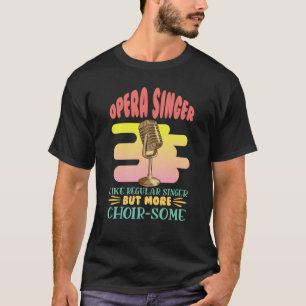 Opera Singer Like A Regular Singer Classical Music T-Shirt
