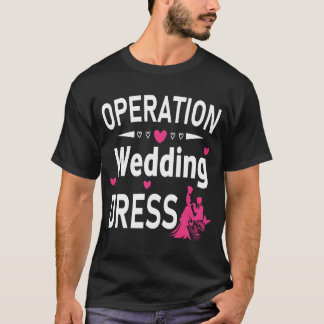 Operation Wedding Dress Bachelorette Party Weddin T-Shirt