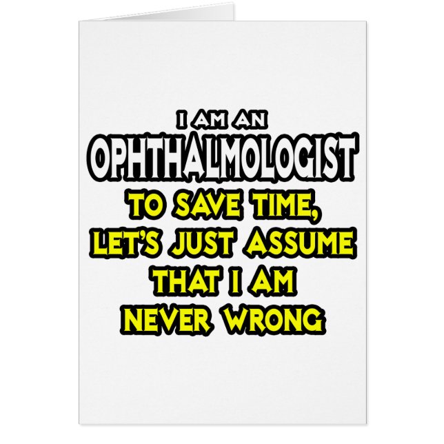 Ophthalmologist...Assume I Am Never Wrong (Front)