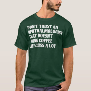 Ophthalmologist That Drink Coffee Cuss A Lot 1 T-Shirt