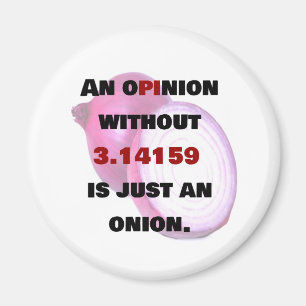 opinion without 3.14159 is just an onion, FUNNY Magnet